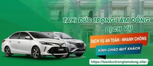 Taxi Đức Trọng Tà Năng Lâm Đồng- an toàn, tận tâm, uy tín