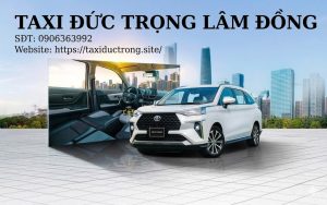 Taxi Đức Trọng Lâm Đồng- an toàn, tận tâm, uy tín